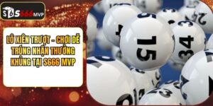 Lô Xiên Trượt - Chơi Dễ Trúng Nhận Thưởng Khủng Tại S666