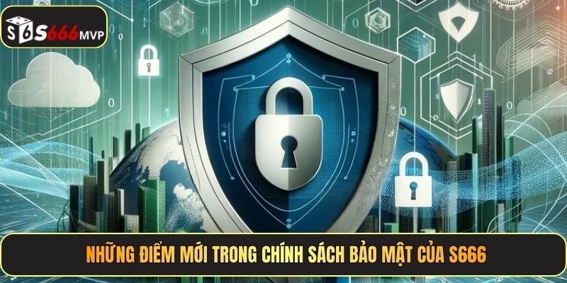 Những điểm mới trong chính sách bảo mật của S666